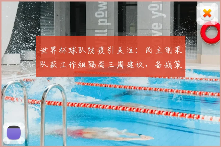 世界杯球队防疫引关注：民主刚果队获工作组隔离三周建议，备战策略深度解析