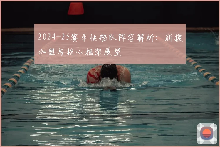 2024-25赛季快船队阵容解析：新援加盟与核心框架展望