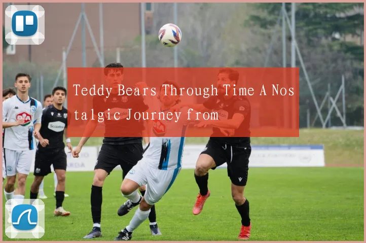 Teddy Bears Through Time A Nostalgic Journey from