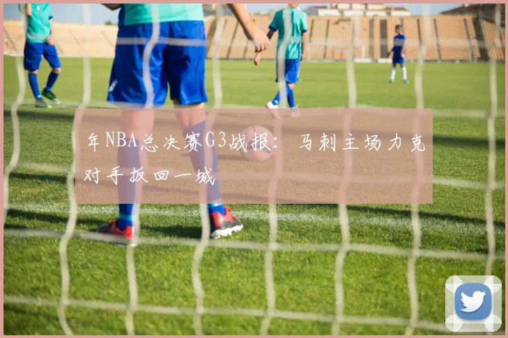 年NBA总决赛G3战报：马刺主场力克对手扳回一城