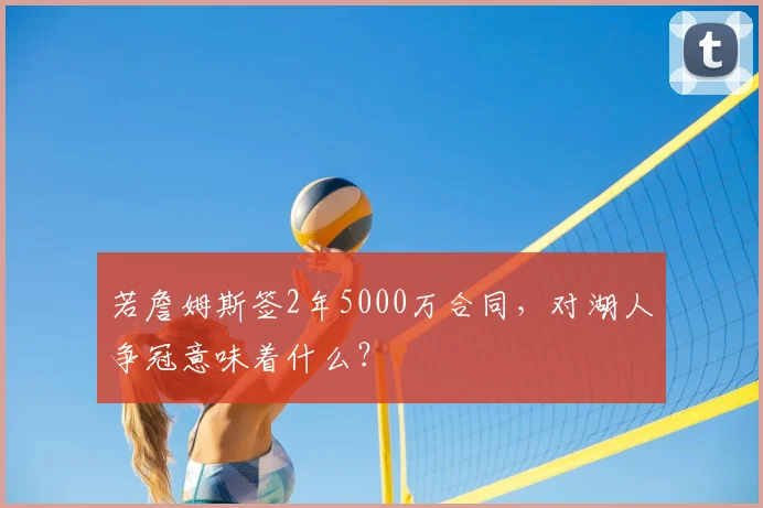 若詹姆斯签2年5000万合同，对湖人争冠意味着什么？