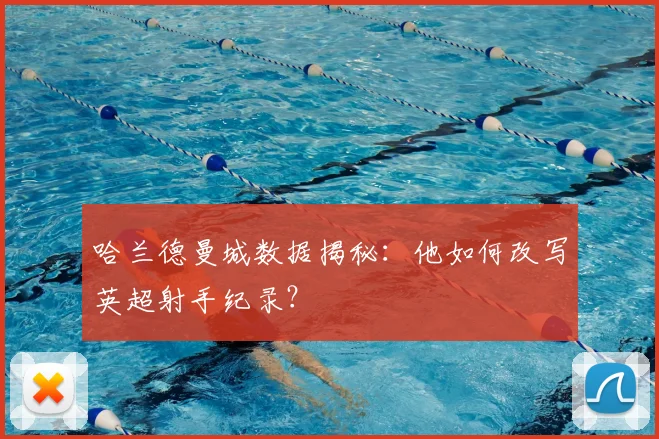 哈兰德曼城数据揭秘：他如何改写英超射手纪录？